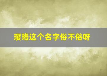 璎珞这个名字俗不俗呀