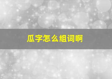 瓜字怎么组词啊