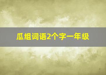 瓜组词语2个字一年级