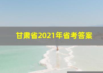 甘肃省2021年省考答案