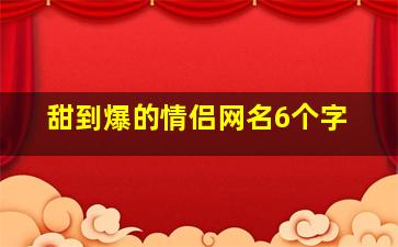 甜到爆的情侣网名6个字