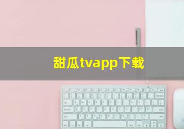 甜瓜tvapp下载