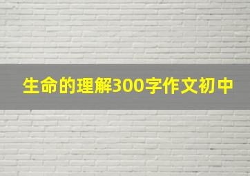 生命的理解300字作文初中