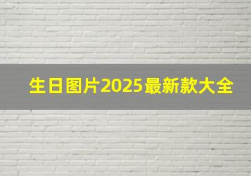 生日图片2025最新款大全