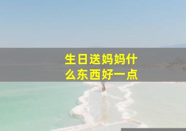 生日送妈妈什么东西好一点