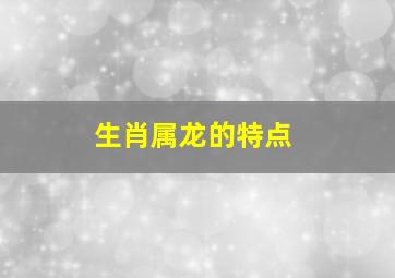 生肖属龙的特点