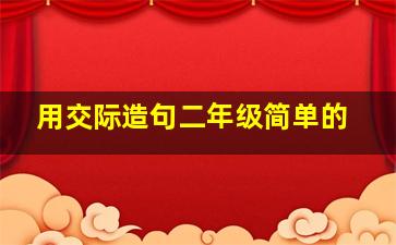 用交际造句二年级简单的