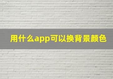 用什么app可以换背景颜色