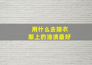 用什么去除衣服上的油渍最好