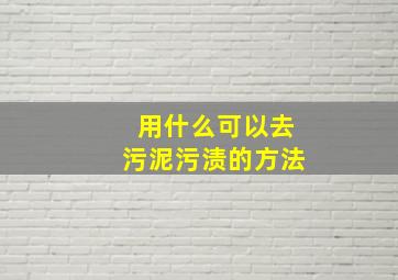 用什么可以去污泥污渍的方法