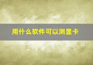 用什么软件可以测显卡