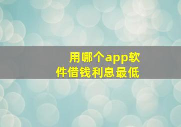 用哪个app软件借钱利息最低