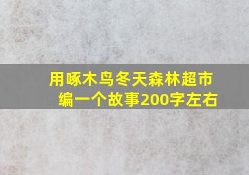 用啄木鸟冬天森林超市编一个故事200字左右