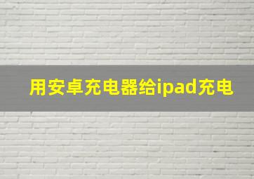 用安卓充电器给ipad充电