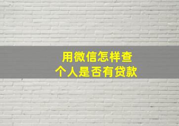 用微信怎样查个人是否有贷款