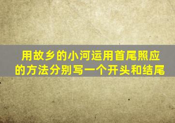 用故乡的小河运用首尾照应的方法分别写一个开头和结尾