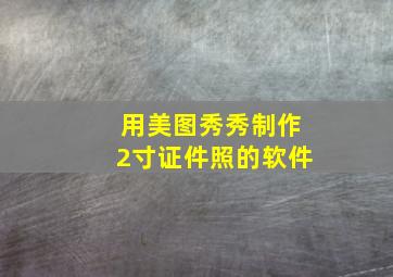 用美图秀秀制作2寸证件照的软件