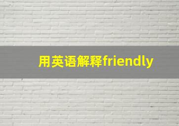 用英语解释friendly