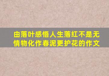 由落叶感悟人生落红不是无情物化作春泥更护花的作文