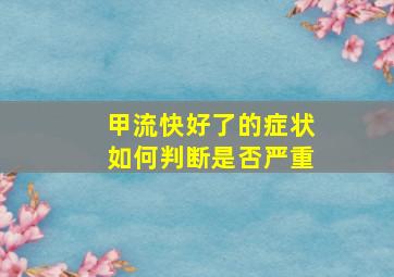 甲流快好了的症状如何判断是否严重