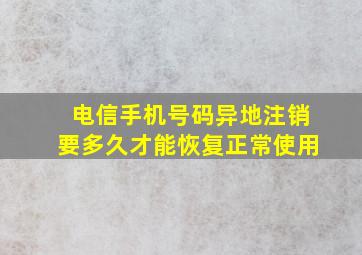 电信手机号码异地注销要多久才能恢复正常使用