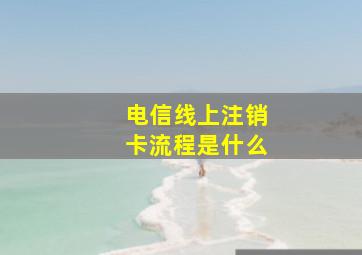 电信线上注销卡流程是什么