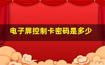 电子屏控制卡密码是多少