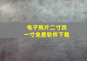 电子照片二寸改一寸免费软件下载