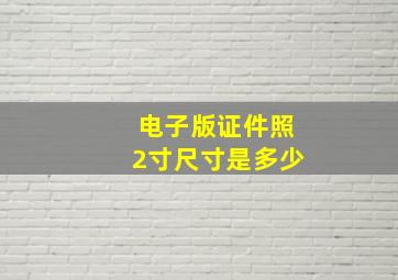 电子版证件照2寸尺寸是多少