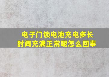 电子门锁电池充电多长时间充满正常呢怎么回事