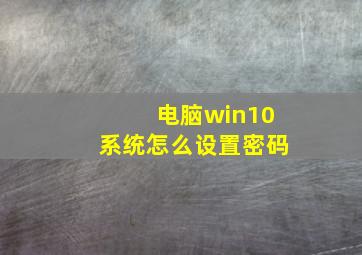 电脑win10系统怎么设置密码