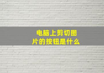 电脑上剪切图片的按钮是什么