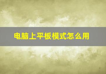 电脑上平板模式怎么用