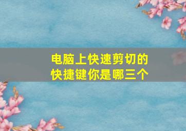 电脑上快速剪切的快捷键你是哪三个