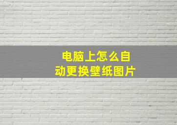 电脑上怎么自动更换壁纸图片