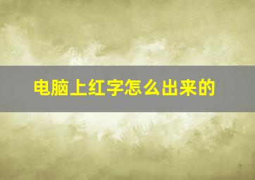 电脑上红字怎么出来的