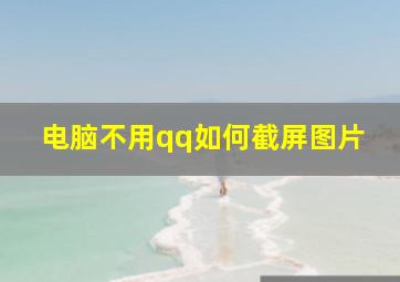 电脑不用qq如何截屏图片