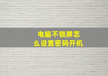 电脑不锁屏怎么设置密码开机