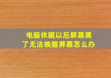 电脑休眠以后屏幕黑了无法唤醒屏幕怎么办