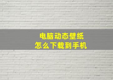 电脑动态壁纸怎么下载到手机