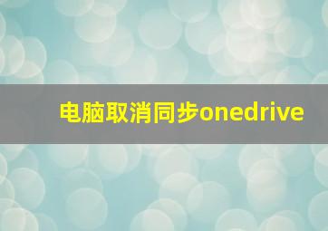 电脑取消同步onedrive