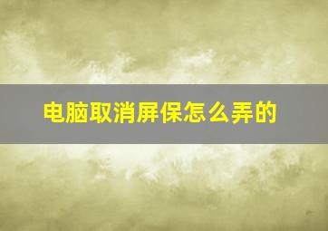 电脑取消屏保怎么弄的