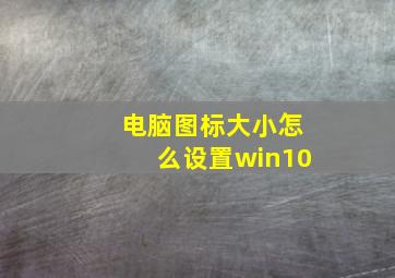 电脑图标大小怎么设置win10