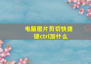 电脑图片剪切快捷键ctrl加什么