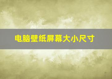 电脑壁纸屏幕大小尺寸