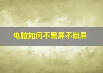 电脑如何不黑屏不锁屏