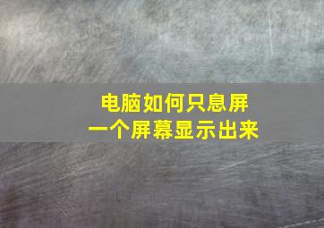 电脑如何只息屏一个屏幕显示出来