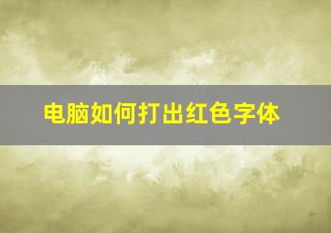 电脑如何打出红色字体