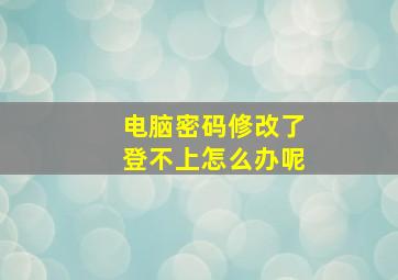 电脑密码修改了登不上怎么办呢