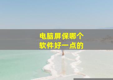 电脑屏保哪个软件好一点的